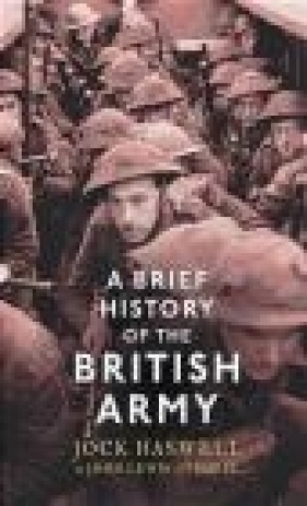 A Brief History of the British Army Jock Haswell, John Lewis-Stempel
