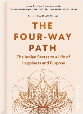 The Four-Way Path. The Indian Secret to a Life of Happiness and Purpose - Hector Garcia, Francesc Miralles