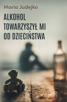 Alkohol towarzyszył mi od dzieciństwa - Maria Judejko