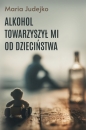 Alkohol towarzyszył mi od dzieciństwa - Maria Judejko
