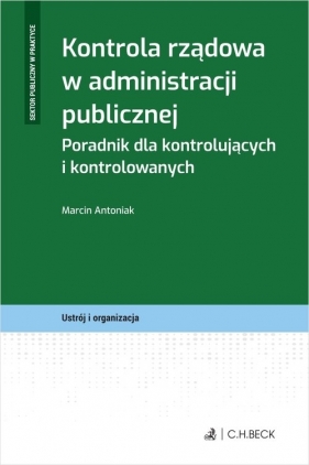 Kontrola rządowa w administracji publicznej. Poradnik dla kontrolujących i kontrolowanych - Marcin Antoniak