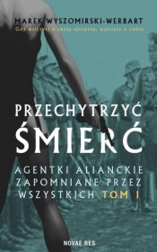 Przechytrzyć śmierć T.1 Agentki alianckie - Marek Wyszomirski-Werbart