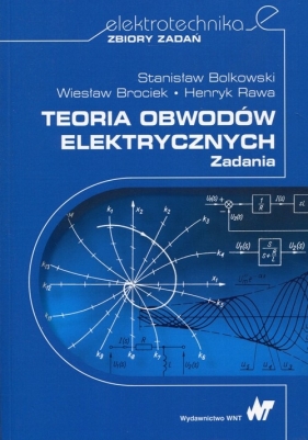 Teoria obwodów elektrycznych Zadania - Stanisław Bolkowski, Wiesław Brociek, Henryk Rawa