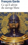Ce qu'il advint du sauvage blanc Francois Garde