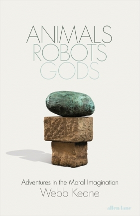 Animals, Robots, Gods - Webb Keane