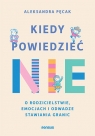 Kiedy powiedzieć  nie. O rodzicielstwie, emocjach i odwadze stawiania granic Aleksandra Pęcak