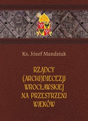 Rządcy Archidiecezji Wrocławskiej na przestrzeni wieków - Mandziuk Józef