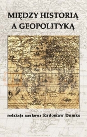 Między historią a geopolityką - Radosław Domke