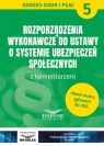 Rozporządzenia wykonawcze do ustawy o systemie ubezpieczeń społecznych z kom.