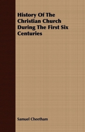 History Of The Christian Church During The First Six Centuries