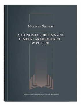 Autonomia publicznych uczelni akademickich w Polsce - Marzena Świstak
