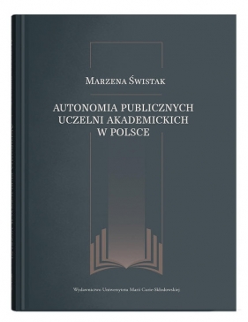 Autonomia publicznych uczelni akademickich w Polsce - Świstak Marzena