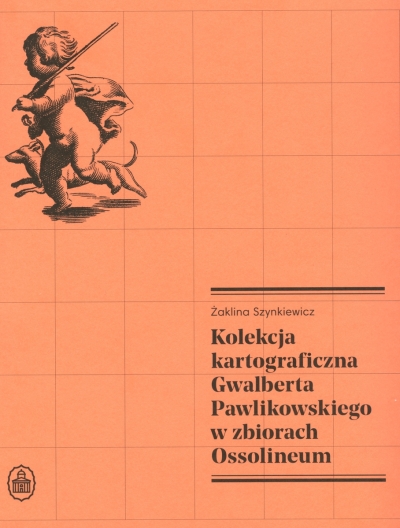 Kolekcja kartograficzna Gwalberta Pawlikowskiego w zbiorach Ossolineum