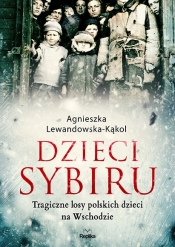 Dzieci Sybiru. Tragiczne losy polskich dzieci na Wschodzie - Agnieszka Lewandowska-Kąkol