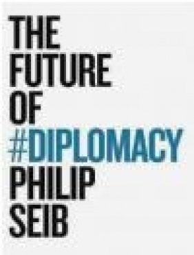 The Future of Diplomacy Phillip Seib