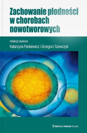 Zachowanie płodności w chorobach nowotworowych - Katarzyna Pankiewicz, Grzegorz Szewczyk