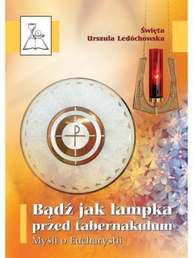 Bądź jak lampka przed tabernakulum - św. Urszula Ledóchowska
