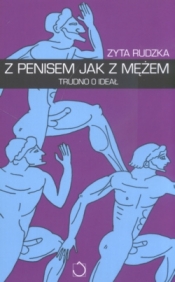 Z penisem jak z mężem Trudno o ideał - Zyta Rudzka