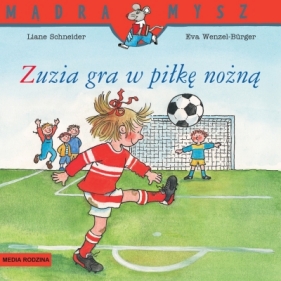 Mądra Mysz. Zuzia gra w piłkę nożną - Liane Schneider, Eva Wenzel-Burger