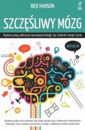 Szczęśliwy mózg. Wykorzystaj odkrycia neuropsychologii, by zmienić swoje życie - Rick Hanson