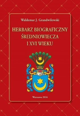 Herbarz biograficzny średniowiecza i XVI wieku - Waldemar J. Grandwilewski