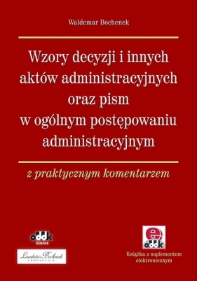 Wzory decyzji i innych aktów administracyjnych oraz pism w ogólnym postępowaniu administracyjnym - Bochenek Waldemar