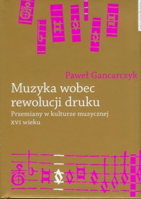 Muzyka wobec rewolucji druku - Gancarczyk Paweł