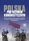 Polska pod reżimem komunistycznym Rok 1945 Anatomia okupacji kraju w raportach cywilnych i wojskowyc