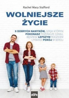 WOLNIEJSZE ŻYCIE. 9 dobrych nawyków, dzięki którym - Rachel Macy Stafford