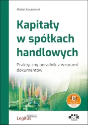 Kapitały w spółkach handlowych Praktyczny poradnik z wzorami dokumentów (z suplementem elektroniczn - Michał Koralewski