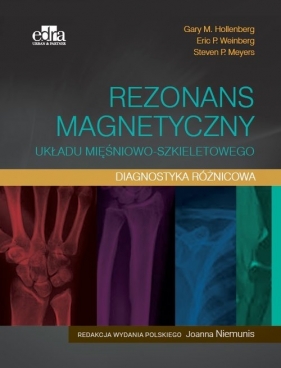 Rezonans magnetyczny układu mięśniowo-szkieletowego Diagnostyka różnicowa - Gary M. Hollenberg, Eric P. Weinberg, Steven P. Meyers