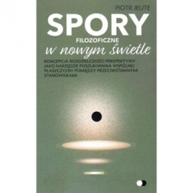 Spory filozoficzne w nowym świetle - Jeute Piotr