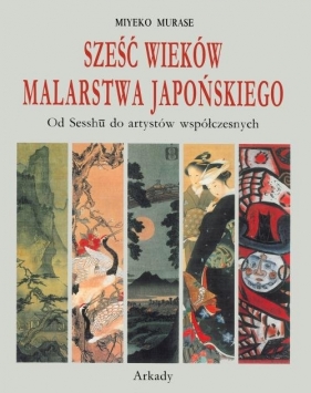 Sześć wieków malarstwa japońskiego - Murase Miyeko