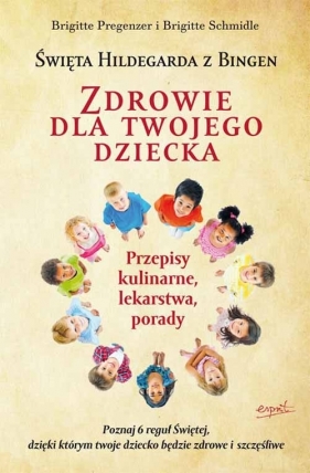 Święta Hildegarda z Bingen. Zdrowie dla twojego dziecka - Brigitte Schmidle, Brigitte Pregenzer