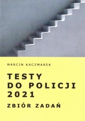 Testy do Policji 2021. Zbiór zadań - Kaczmarek Marcin
