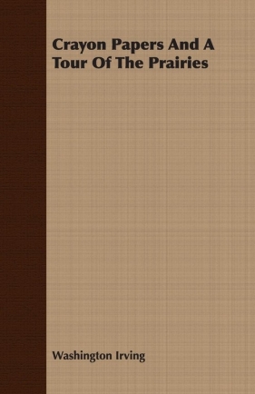 Crayon Papers and a Tour of the Prairies - Irving Washington