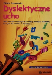 Dyslektyczne ucho Zbiór ćwiczeń stymulujących rozwój percepcji słuchowej nie tylko dla uczniów z dysleksją