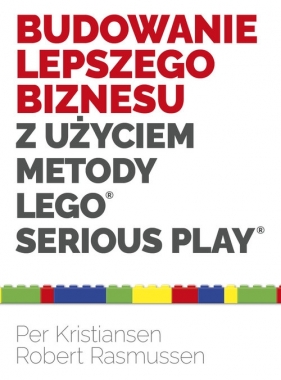 Budowanie lepszego biznesu z użyciem metody LEGO Serious Play - Kristiansen Per, Rasmussen Robert