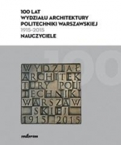 100 lat Wydziału Architektury Politechniki Warszawskiej (1915-2015) - Praca zbiorowa