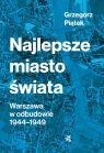 Najlepsze miasto świata Odbudowa Warszawy 1944-1949 Piątek Grzegorz