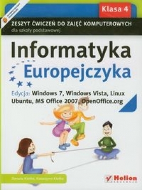 Informatyka Europejczyka 4 Zeszyt ćwiczeń do zajęć komputerowych Edycja: Windows 7, Windows Vista, Linux Ubuntu, MS Office 2007, OpenOffice.org - Kiałka Danuta, Kiałka Katarzyna