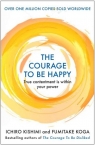 The Courage to be Happy. True Contentment Is In Your Power Ichiro Kishimi, Fumitake Koga