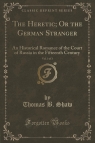 The Heretic; Or the German Stranger, Vol. 3 of 3