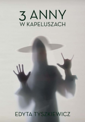 Trzy Anny w kapeluszach - Tyszkiewicz Edyta