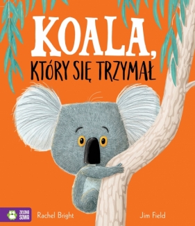 Koala, który się trzymał (Uszkodzona okładka) - Rachel Bright, Jim Field