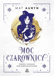 Moc czarownicy. Uwolnij i wzmocnij swój magiczny potencjał - Mat Auryn