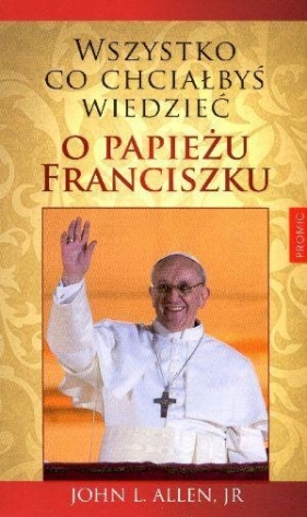 Wszystko, co chciałbyś wiedzieć o papieżu Franciszku - John L. Allen