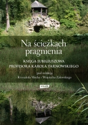 Na ścieżkach pragnienia. Księga jubileuszowa profesora Karola Tarnowskiego - Wojciech Zalewski, Krzysztof Mech