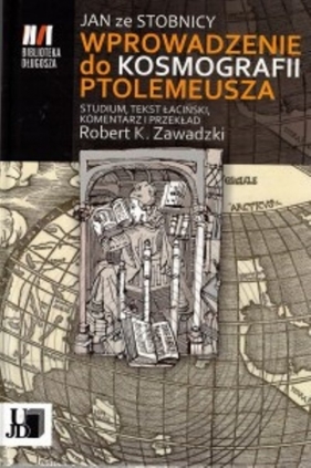 Jan ze Stobnicy. Wprowadzenie do Kosmografii Ptolemeusza. - Zawadzki Robert K.