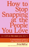 How to Stop Snapping at the People You Love (As Well As the Ones You Don’t) Anna Mathur